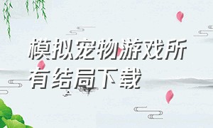 模拟宠物游戏所有结局下载