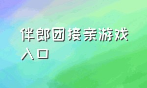 伴郎团接亲游戏入口