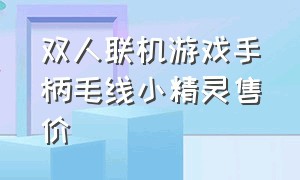 双人联机游戏手柄毛线小精灵售价