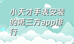 小天才手表安装的第三方app排行