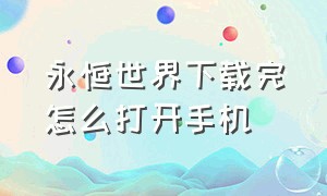 永恒世界下载完怎么打开手机