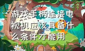 游戏手柄连接电视机应该具备什么条件才能用