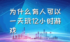 为什么有人可以一天玩12小时游戏