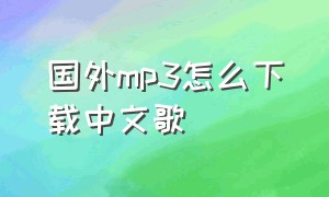 国外mp3怎么下载中文歌