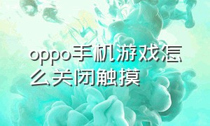 oppo手机游戏怎么关闭触摸