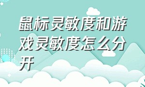 鼠标灵敏度和游戏灵敏度怎么分开