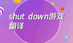 shut down游戏翻译