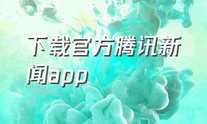 下载官方腾讯新闻app
