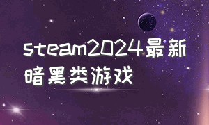 steam2024最新暗黑类游戏