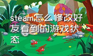 steam怎么修改好友看到的游戏状态