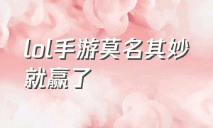 lol手游莫名其妙就赢了