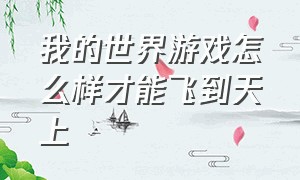 我的世界游戏怎么样才能飞到天上