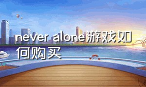 never alone游戏如何购买