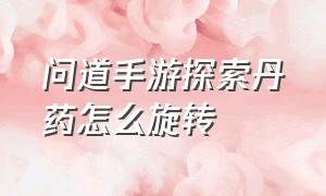 问道手游探索丹药怎么旋转