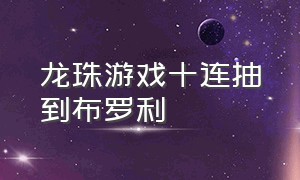 龙珠游戏十连抽到布罗利