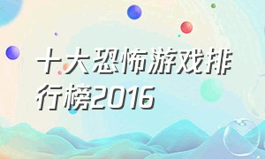 十大恐怖游戏排行榜2016