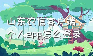 山东农信客户端个人app怎么登录