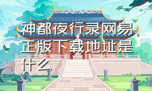 神都夜行录网易正版下载地址是什么