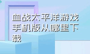 血战太平洋游戏手机版从哪里下载