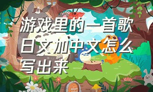 游戏里的一首歌日文加中文怎么写出来