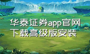 华泰证券app官网下载高级版安装