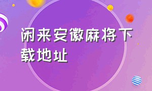 闲来安徽麻将下载地址