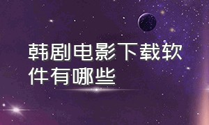 韩剧电影下载软件有哪些