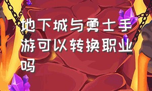 地下城与勇士手游可以转换职业吗