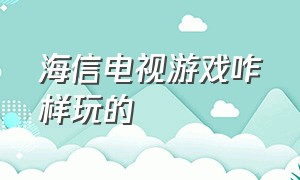 海信电视游戏咋样玩的