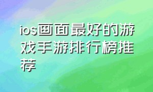 ios画面最好的游戏手游排行榜推荐