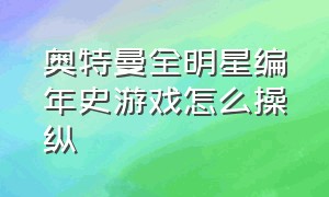 奥特曼全明星编年史游戏怎么操纵