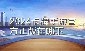 2024卡牌手游官方正版在哪下