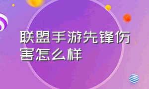 联盟手游先锋伤害怎么样