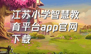 江苏小学智慧教育平台app官网下载