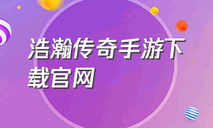 浩瀚传奇手游下载官网