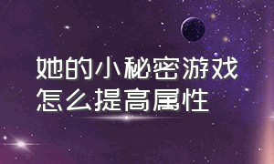 她的小秘密游戏怎么提高属性