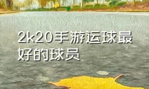 2k20手游运球最好的球员