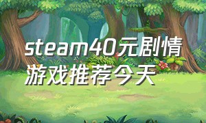steam40元剧情游戏推荐今天