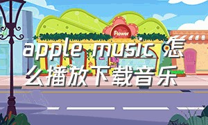 apple music 怎么播放下载音乐