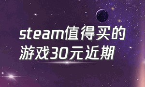 steam值得买的游戏30元近期