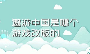 遨游中国是哪个游戏改版的