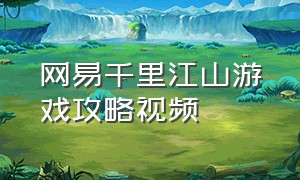 网易千里江山游戏攻略视频