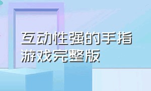 互动性强的手指游戏完整版