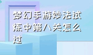 梦幻手游妙法试炼中第八关怎么过