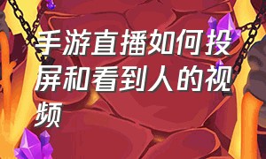 手游直播如何投屏和看到人的视频