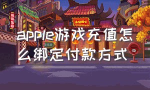 apple游戏充值怎么绑定付款方式