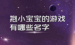 抱小宝宝的游戏有哪些名字