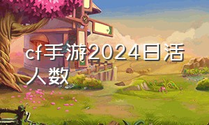 cf手游2024日活人数