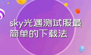 sky光遇测试服最简单的下载法