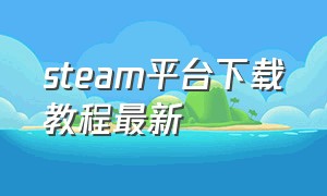 steam平台下载教程最新